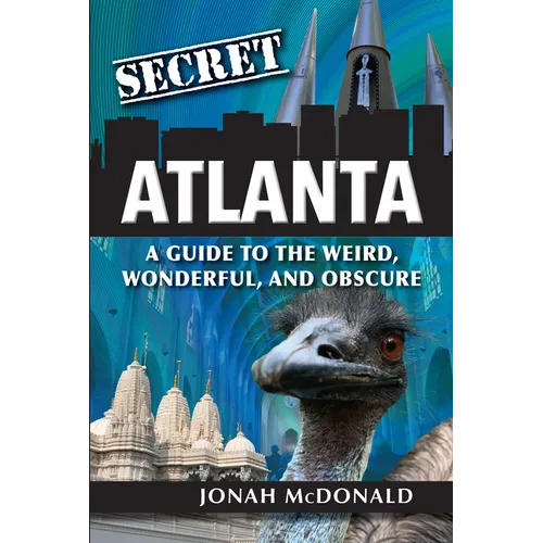Secret Atlanta: A Guide to the Weird, Wonderful, and Obscure - Paperback