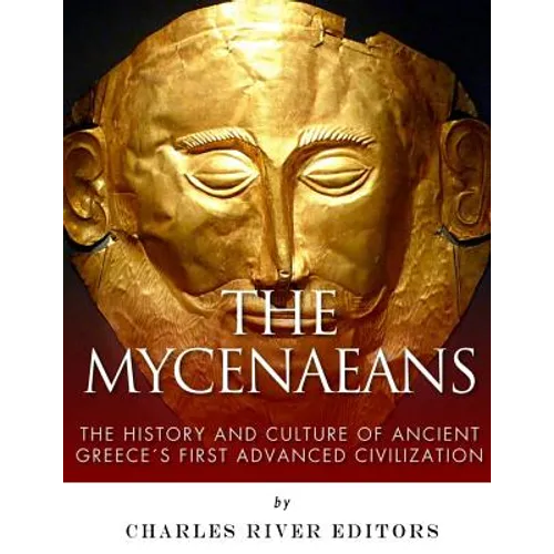 The Mycenaeans: The History and Culture of Ancient Greece's First Advanced Civilization - Paperback