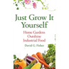 Just Grow It Yourself: Home Gardens Outshine Industrial Food - Hardcover