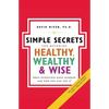 Simple Secrets for Becoming Healthy, Wealthy, and Wise: What Scientists Have Learned and How You Can Use It - Paperback