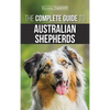 The Complete Guide to Australian Shepherds: Learn Everything You Need to Know About Raising, Training, and Successfully Living with Your New Aussie - Hardcover