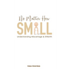 No Matter How Small: Understanding Miscarriage and Stillbirth - Paperback