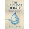 The Baptism Debate: Understanding and Evaluating Reformed Infant Baptism - Paperback