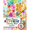 Bloom Flowers Reverse Coloring Book: Mindfulness Anxiety Relief Flowers Reverse Coloring Book, The Book Has The Colors, You Draw The Lines - Paperback