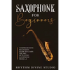 Saxophone for Beginners: Comprehensive Beginner's Guide to Learn the Art of Playing Saxophone from A-Z - Paperback