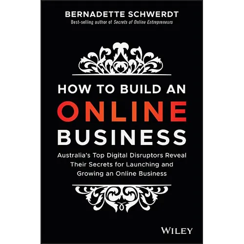 How to Build an Online Business: Australia's Top Digital Disruptors Reveal Their Secrets for Launching and Growing an Online Business - Paperback