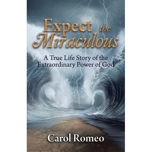 Expect the Miraculous: A True Life Story of the Extraordinary Power of God - Paperback