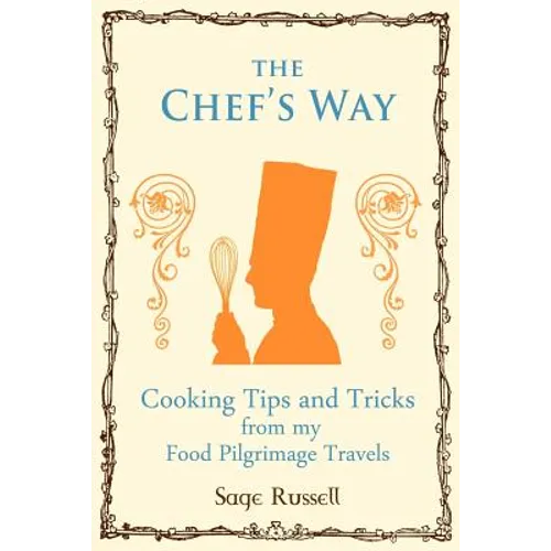 The Chef's Way: Cooking Tips Tricks and Techniques from my Food Pilgrimage Travels - Paperback