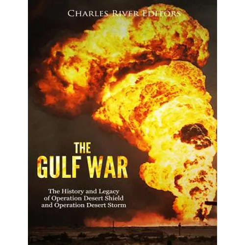 The Gulf War: The History and Legacy of Operation Desert Shield and Operation Desert Storm - Paperback