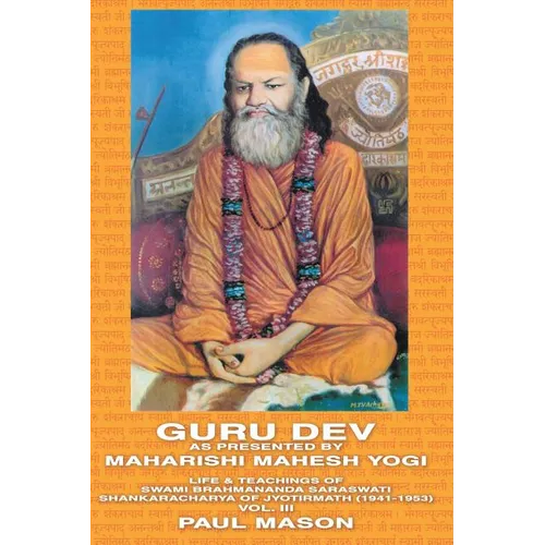 Guru Dev as Presented by Maharishi Mahesh Yogi: Life & Teachings of Swami Brahmananda Saraswati Shankaracharya of Jyotirmath (1941-1953) Vol. III - Paperback