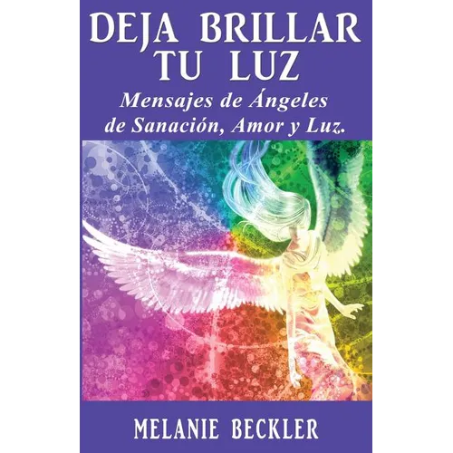 Deja brillar tu luz: Mensajes de ángeles de sanación, amor y luz. - Paperback