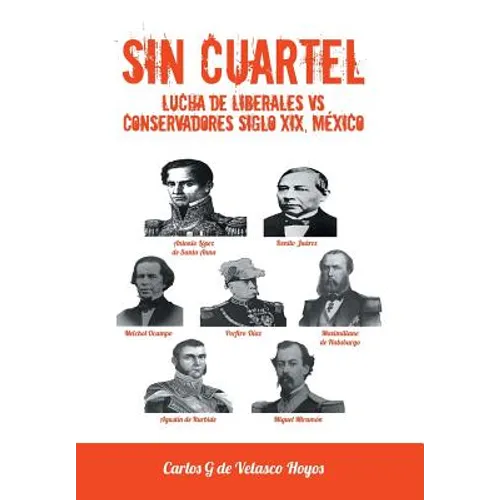Sin Cuartel Lucha de Liberales Vs Conservadores Siglo XIX, Mexico - Hardcover