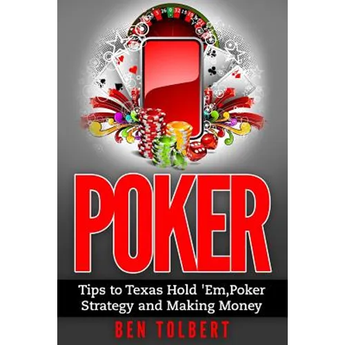 Poker: Tips to Texas Hold 'Em, Poker Strategy and Making Money - Paperback