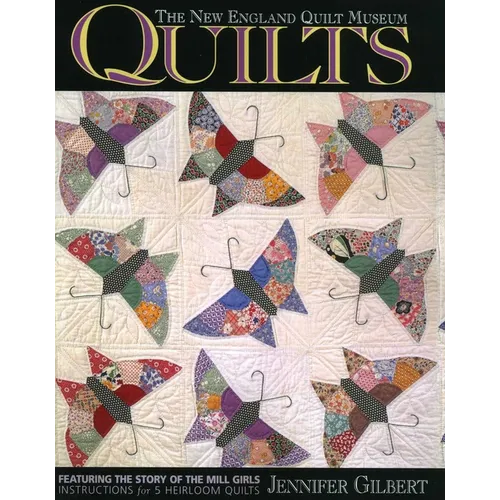 The New England Quilt Museum Quilts: Featuring the Story of the Mill Girls Instructions for 5 Heirloom Quilts - Paperback