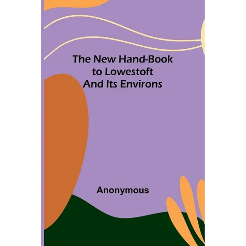 The New Hand-Book to Lowestoft and Its Environs - Paperback