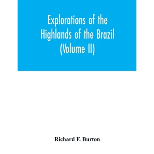 Explorations of the highlands of the Brazil; with a full account of the gold and diamond mines. Also, canoeing down 1500 miles of the great river São - Paperback