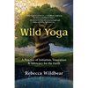 Wild Yoga: A Practice of Initiation, Veneration & Advocacy for the Earth - Paperback