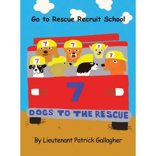 7 Dogs to the Rescue: Go to Rescue Recruit School - Hardcover