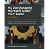 MS-700 Managing Microsoft Teams Exam Guide - Second Edition: Configure and manage Microsoft Teams workloads and achieve Microsoft 365 certification wi - Paperback
