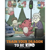 Train Your Dragon To Be Kind: A Dragon Book To Teach Children About Kindness. A Cute Children Story To Teach Kids To Be Kind, Caring, Giving And Thoug - Paperback