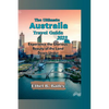 The Ultimate Australia Travel Guide 2023: Experience the Glorious Beauty of the Land Down Under - Paperback