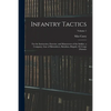 Infantry Tactics: For the Instruction, Exercise, and Manoeuvres of the Soldier, a Company, Line of Skirmishers, Battalion, Brigade, Or C - Paperback