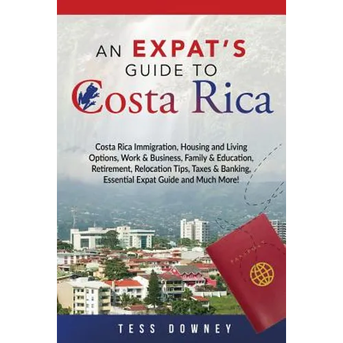 Costa Rica: Costa Rica Immigration, Housing and Living Options, Work & Business, Family & Education, Retirement, Relocation Tips, - Paperback