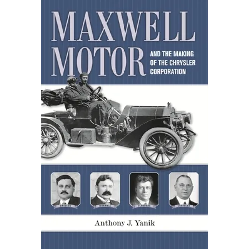 Maxwell Motor and the Making of the Chrysler Corporation - Hardcover