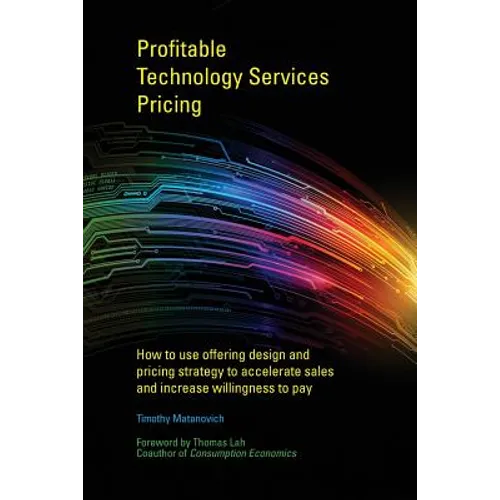 Profitable Technology Services Pricing: How to use offering design and pricing strategy to accelerate sales and increase willingness to pay - Paperback