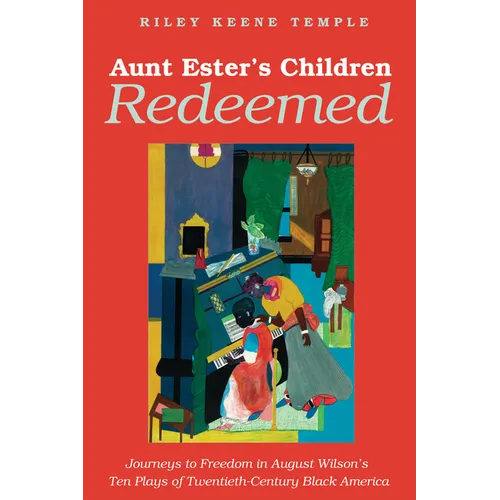 Aunt Ester's Children Redeemed: Journeys to Freedom in August Wilson's Ten Plays of Twentieth-Century Black America - Paperback