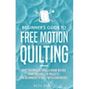 Beginner's Guide to Free Motion Quilting: What Beginners Should Know Before Starting FMQ + 4 Projects for Beginners to Quilt with Confidence - Paperback