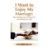 I Want to Enjoy My Marriage: Best Practices for an Enjoyable and Lasting Marriage - Hardcover