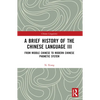 A Brief History of the Chinese Language III: From Middle Chinese to Modern Chinese Phonetic System - Paperback