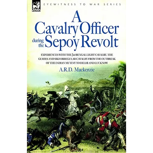A Cavalry Officer During the Sepoy Revolt - Experiences with the 3rd Bengal Light Cavalry, the Guides and Sikh Irregular Cavalry from the Outbreak O - Paperback