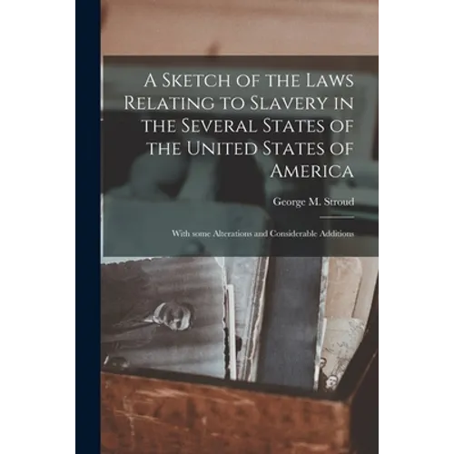 A Sketch of the Laws Relating to Slavery in the Several States of the United States of America: With Some Alterations and Considerable Additions - Paperback