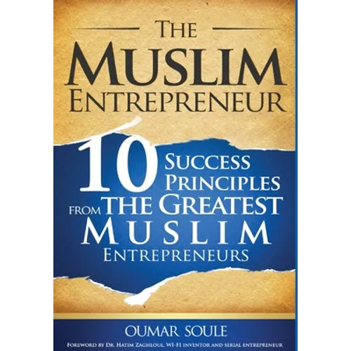 The Muslim Entrepreneur: 10 Success Principles from the Greatest Muslim Entrepreneurs - Hardcover