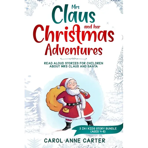 Mrs Claus and her Christmas Adventures: Read Aloud Stories for Children about Mrs Claus and Santa, 3 in 1 kids story (ages 4-8) - Paperback