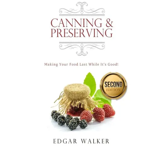 Canning and Preserving: Making Your Food Last While It's Good! - Paperback