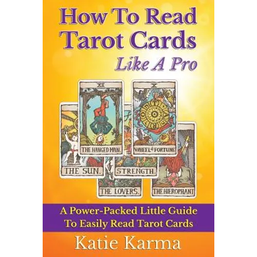 How To Read Tarot Cards Like A Pro: A Power-Packed Little Guide To Easily Read Tarot Cards - Paperback