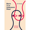 Born in an Unknown Hour: A Selection of Fan Xiaoqing's Short Stories - Hardcover