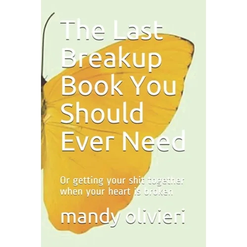The Last Breakup Book You Should Ever Need: Or getting your shit together when your heart is broken - Paperback