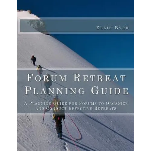 Forum Retreat Planning Guide: A Planning Guide for Forums to Organize and Conduct Effective Retreats - Paperback