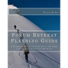 Forum Retreat Planning Guide: A Planning Guide for Forums to Organize and Conduct Effective Retreats - Paperback