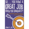 So...You Want a Great Job When You Graduate: A Student's Guide to Success in the Real World - Paperback