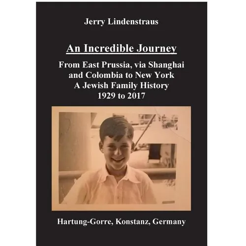 An Incredible Journey: From East Prussia, via Shanghai and Colombia to New York A Jewish Family History 1929 to 2017 - Paperback