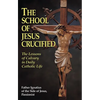 The School of Jesus Crucified: The Lessons of Calvary in Daily Catholic Life - Paperback