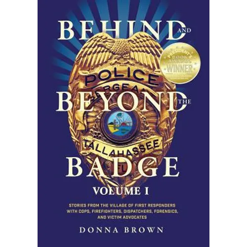 Behind and Beyond the Badge: Stories from the Village of First Responders with Cops, Firefighters, Dispatchers, Forensics, and Victim Advocates - Hardcover