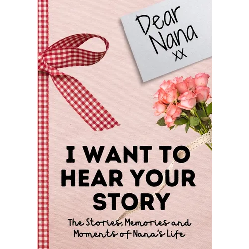 Dear Nana. I Want To Hear Your Story: A Guided Memory Journal to Share The Stories, Memories and Moments That Have Shaped Nana's Life 7 x 10 inch - Paperback