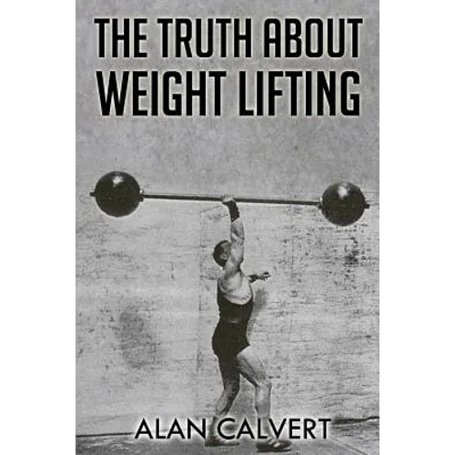 The Truth About Weight Lifting: (Original Version, Restored) - Paperback