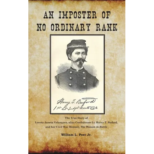 An Imposter of No Ordinary Rank: The True Story of Loreta Janeta Velazquez, alias Confederate Lt. Harry T. Buford, and her Civil War Memoir, The Woman - Hardcover